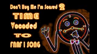 Dont Hug Me Im Scared 2 - TIME Vocoded to FNAF 1 Song