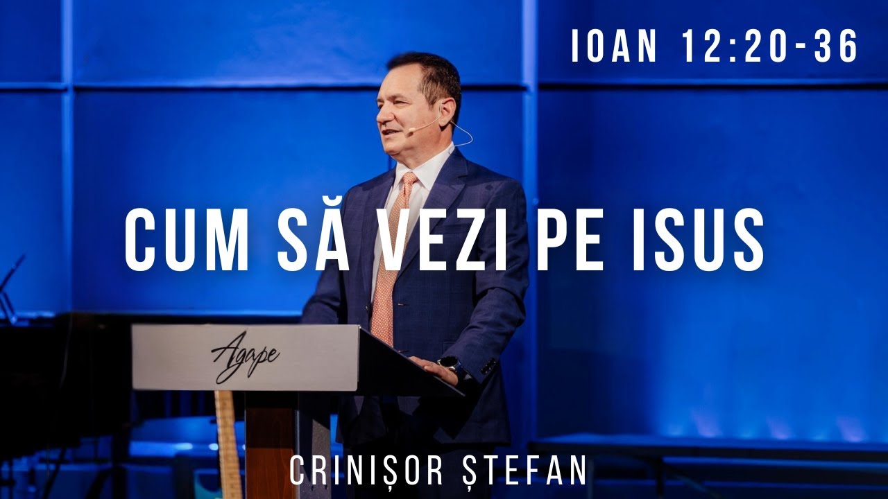 #40 – Dacă Vrei Să-L Vezi Cu Adevărat Pe Isus | Ioan 12:20-36 |Evanghelia după Ioan |Crinișor Ștefan