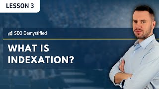 SEO Demystified: Lesson 3  - What Is Indexation