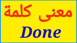 معنى كلمة Done | الصحيح لكلمة Done | المعنى العربي ل Done | كيف تكتب كلمة Done | كلام إنجليزي