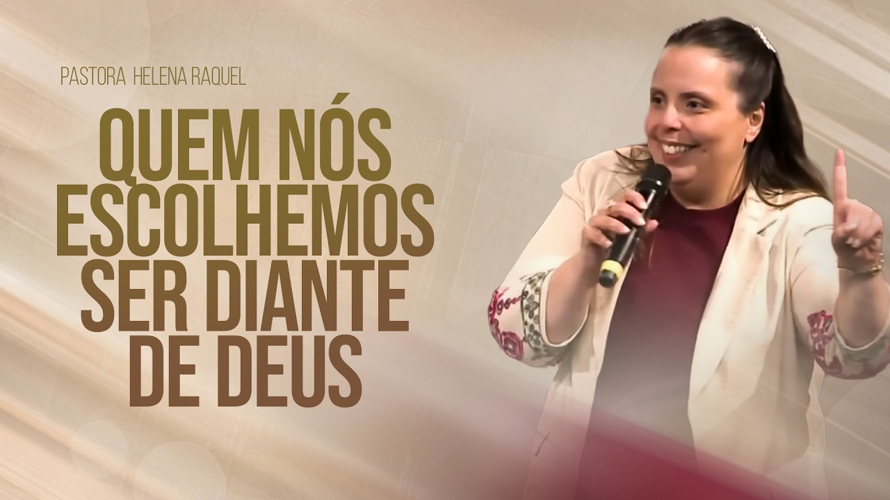 Quem nós escolhemos ser diante de Deus | Pastora Helena Raquel - Mensagem