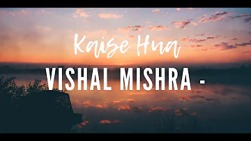 Kaise Hua -Vishal Mishra- Song Lyrics