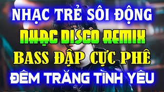 NHẠC TRẺ DISCO SÔI ĐỘNG REMIX 2024 - NHẠC TRẺ REMIX - NHẠC DISCO SÔI ĐỘNG HAY NGHE LÀ GHIỀN