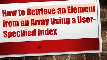 How to Retrieve an Element from an Array Using a User-Specified Index