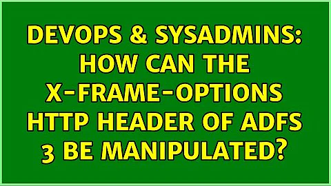 DevOps & SysAdmins: How can the x-frame-options HTTP header of ADFS 3 be manipulated?