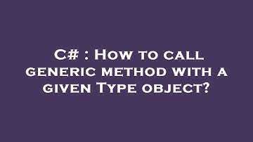 C# : How to call generic method with a given Type object?