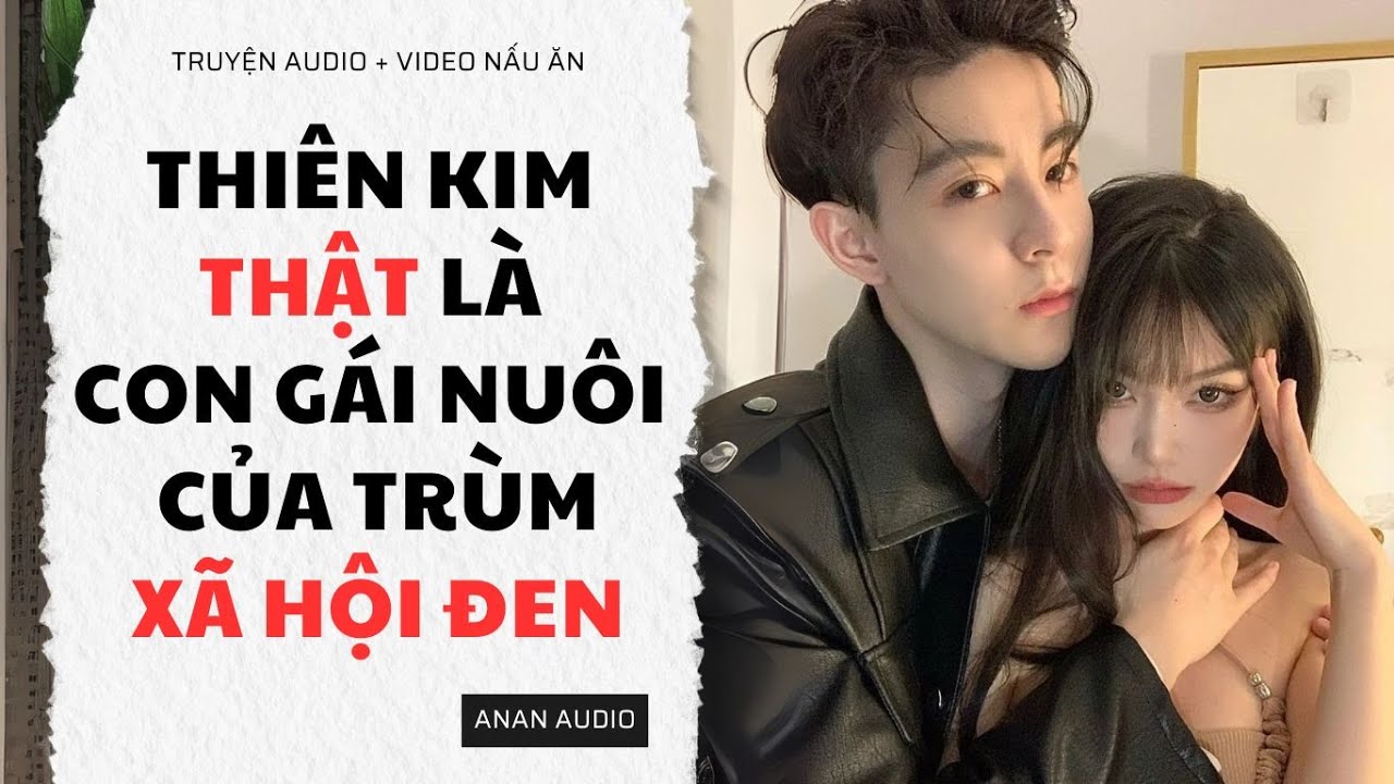Truyện Audio || THIÊN KIM THẬT LÀ CON GÁI NUÔI CỦA TRÙM XÃ HỘI ĐEN (Full) || AnAn Audio
