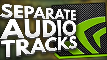How To Separate Mic & Game Audio Tracks in NVIDIA Shadowplay
