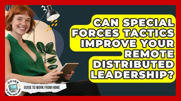 Can Special Forces Tactics Improve Your Remote Distributed Leadership? - Guide To Work From Home