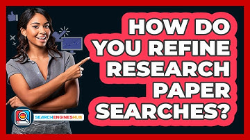 How Do You Refine Research Paper Searches?