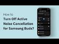 How to Turn Off Active Noise Cancellation for Samsung Buds