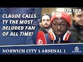 Claude Calls TY The Most Deluded Fan Of All Time!  | Norwich City 1 Arsenal 1