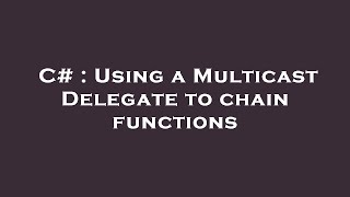 C# : Using a Multicast Delegate to chain functions
