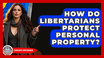How Do Libertarians Protect Personal Property? - Learn About Libertarianism