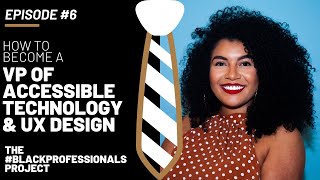 How to become a VP of ACCESSIBLE TECHNOLOGY & UX DESIGN | The #BlackProfessionals Project | Ep. #6