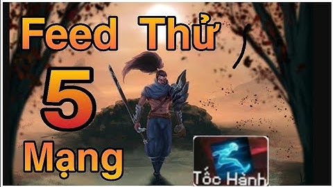 Thử Thách Feed 5 Mạng Cho Người Chơi Rank Cao Và Cái Kết Cho Yasuo Tốc Hành
