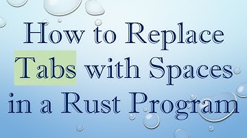 How to Replace Tabs with Spaces in a Rust Program