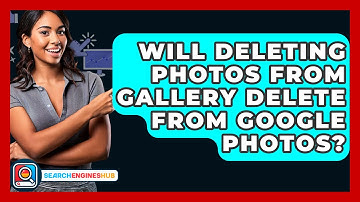 Will Deleting Photos From Gallery Delete From Google Photos? - SearchEnginesHub.com