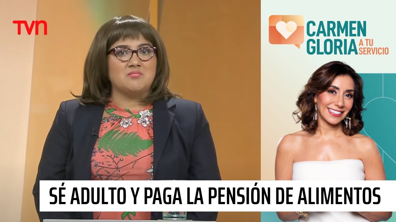 Sé adulto y paga la pensión de alimentos | Carmen Gloria a tu servicio