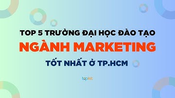 Top 5 trường đại học đào tạo ngành MARKETING tốt nhất ở TP. HCM | toplist.vn