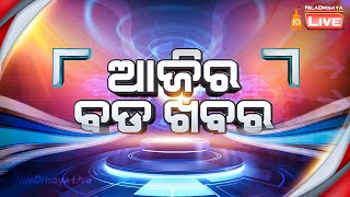 ଆଜିର ବଡ଼ ଖବର  || Odisha Top News|| Latest Odisha News || #NilaDrisayaLive