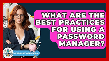 What Are The Best Practices For Using A Password Manager? - Your Guide to Budgeting