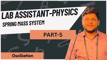 Oscillation Part 5 | Spring-Mass System, Types of Oscillations | Lab Assistant Physics 2025