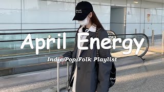 April Energy | Comfortable music that makes you feel positive | Indie/Pop/Folk/Acoustic Playlist