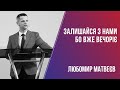 Залишайся з нами, бо вже вечоріє / Любомир Матвеєв / 16.05.2021