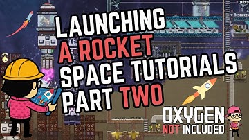 LAUNCHING A ROCKET - Space Tutorials for Beginners Part Two - Oxygen Not Included