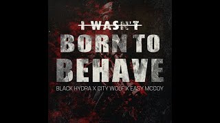 Black Hydra x Easy McCoy x City Wolf - I Wasn&#39;t Born To Behave