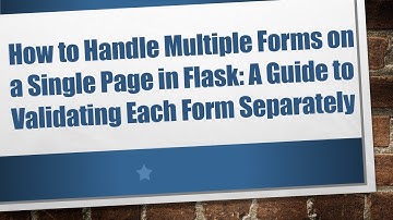 How to Handle Multiple Forms on a Single Page in Flask: A Guide to Validating Each Form Separately