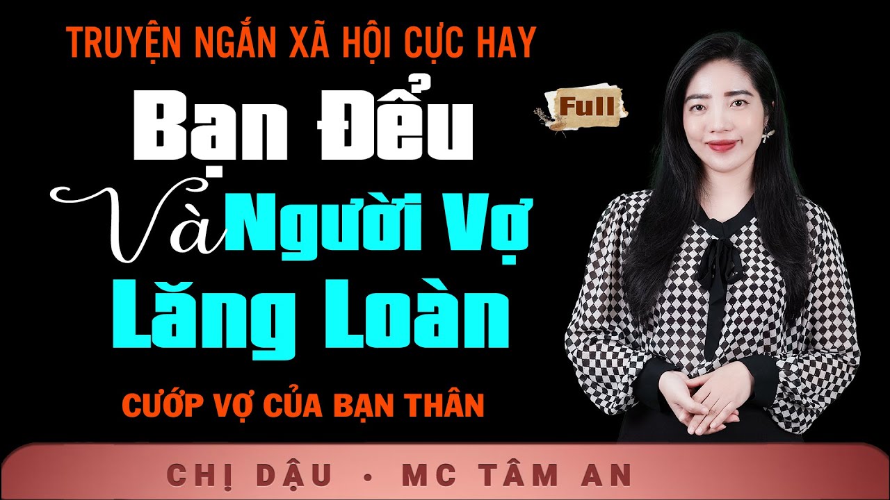 [KỊCH TÍNH] Truyện Đời Hay - Bạn Đểu Và Người Vợ Trắc Nết - MC Tâm An đưa bạn vào bi kịch gia đình