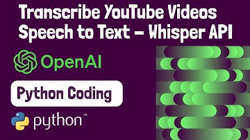 Transcribe YouTube Videos Using OpenAI Speech to Text Whisper API and Python