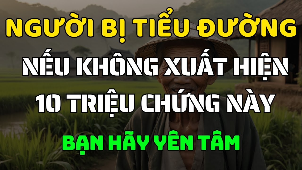 Outline Video Người Bị Bệnh Tiểu Đường Nếu Không Có 10 Triệu Chứng Này, Bạn Hãy Yên Tâm