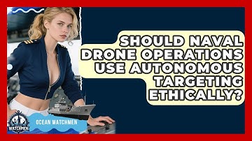Should Naval Drone Operations Use Autonomous Targeting Ethically? - Ocean Watchmen