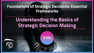 Understanding the Basics of Strategic Decision Making | Exclusive Lesson