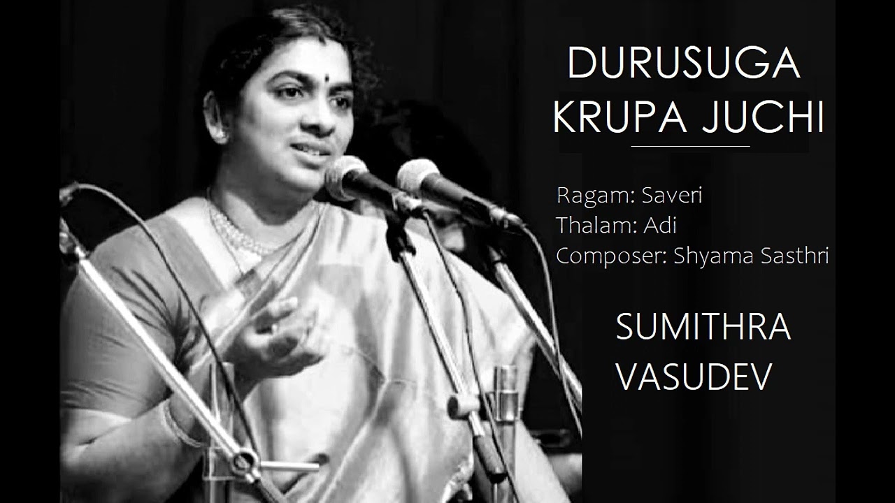 Durusuga Kripa juchi / Saveri / Adi / Shyama Sasthri  / Sumithra Vasudev