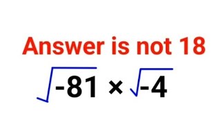 √-81 × √-4 Everyone thought the answer was 18 and got it wrong. Can you do it right?