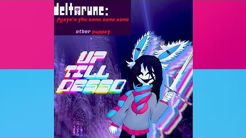 UP UNTIL 𝔻𝔼𝕊𝕊𝕆 - [Deltarune =≥ "Pyste