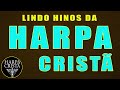 Lindo hinos da Harpa Cristã - Hinos Antigos Cheios de Unção - A melhor escolha para a alma