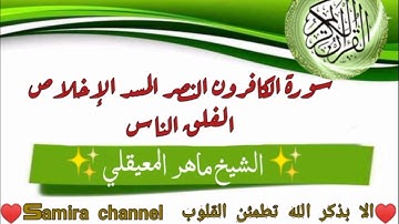 سورة (الكافرون-النصر-المسد-الإخلاص-الفلق-الناس) الشيخ ماهر المعيقلي,