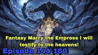 Fantasy | Marry the Empress | I Will Testify to the Heavens | Li Jiang’s Mythical Journey Ep 141-160