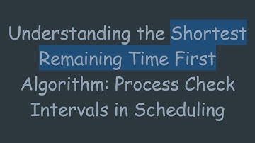 Understanding the Shortest Remaining Time First Algorithm: Process Check Intervals in Scheduling