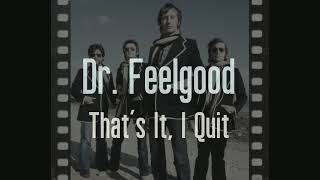 Watch Dr Feelgood Thats It I Quit video
