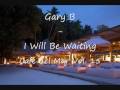 Gary B - I will be waiting