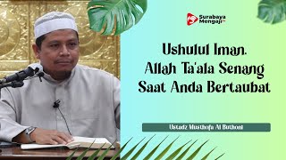 Ushulul Iman: Allah Ta’ala Senang Saat Anda Bertaubat - Ustadz Musthofa Al Buthoni