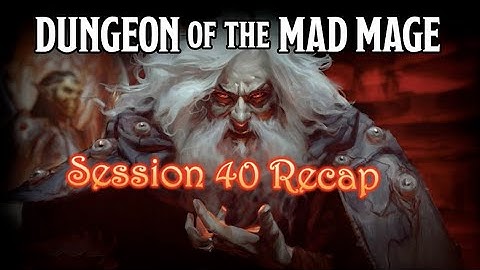 Dungeon of the Mad Mage - Session 40 Recap