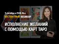 Открытый вебинар "Исполнение желаний с помощью карт Таро" / Ольга Семишина