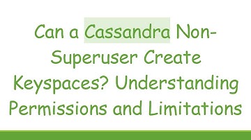 Can a Cassandra Non-Superuser Create Keyspaces? Understanding Permissions and Limitations